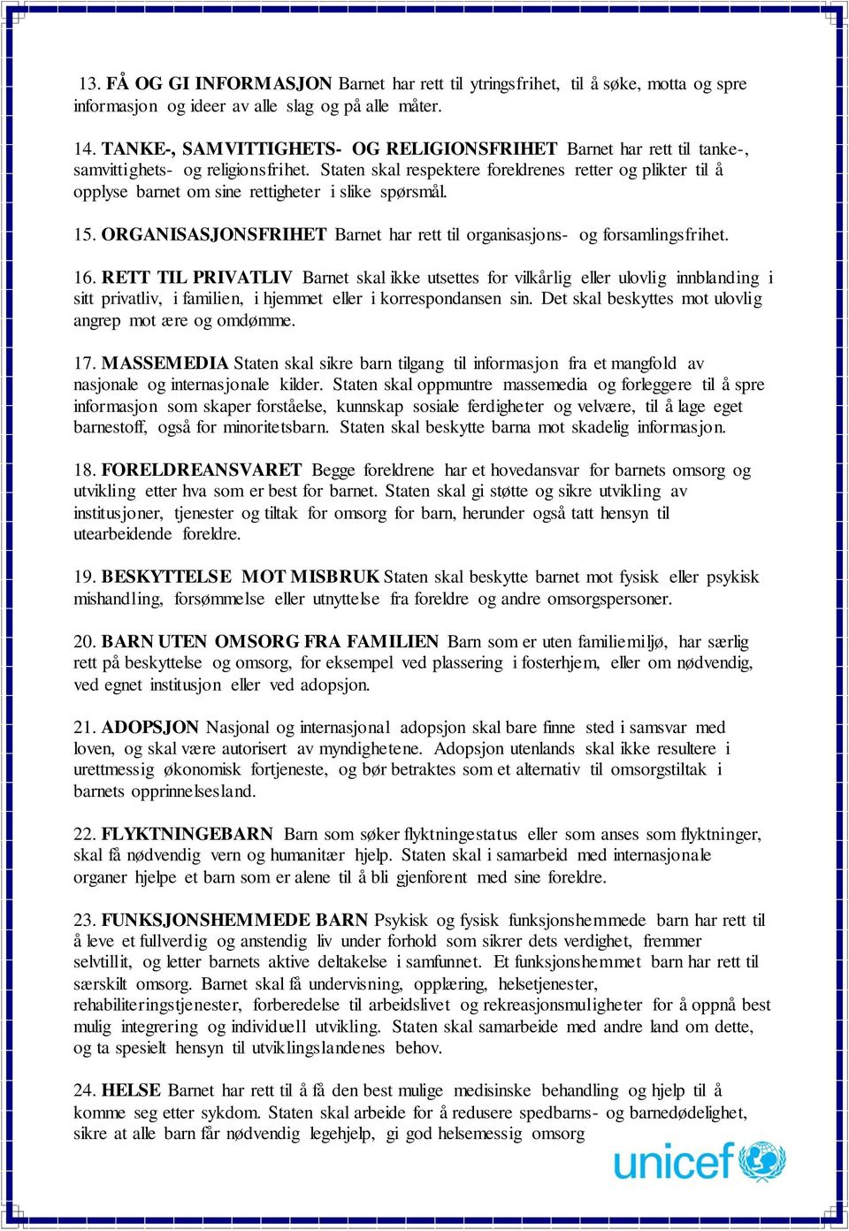 Staten skal respektere foreldrenes retter og plikter til å opplyse barnet om sine rettigheter i slike spørsmål. 15. ORGANISASJONSFRIHET Barnet har rett til organisasjons- og forsamlingsfrihet. 16.