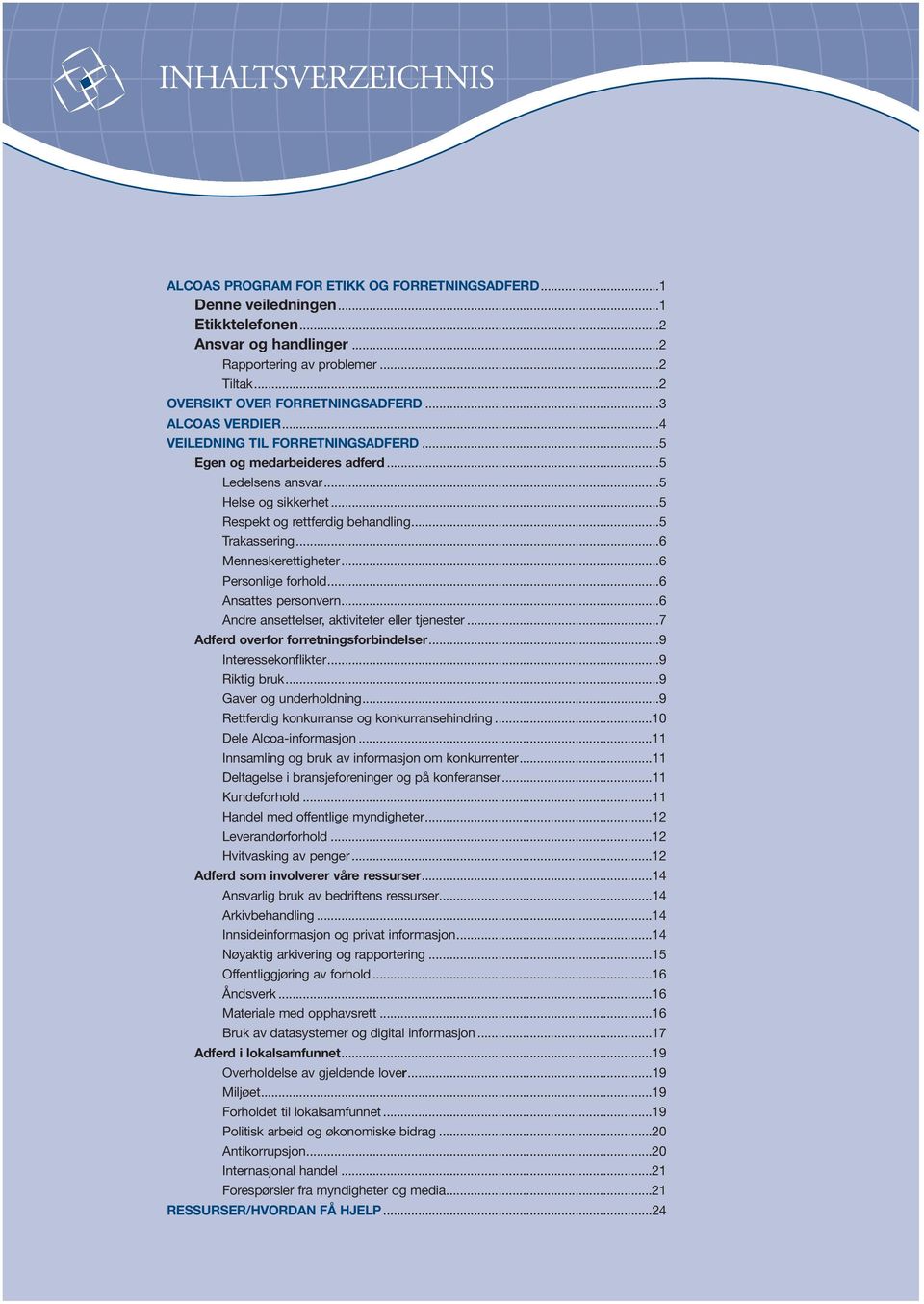 ..6 Ansattes personvern...6 Andre ansettelser, aktiviteter eller tjenester...7 Adferd overfor forretningsforbindelser...9 Interessekonflikter...9 Riktig bruk...9 Gaver og underholdning.