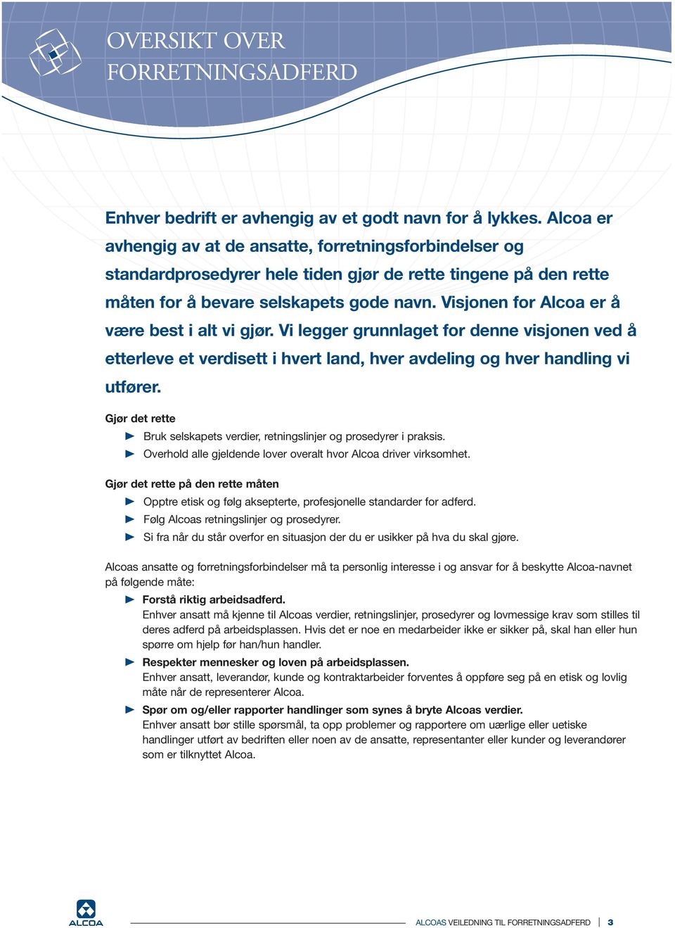 Visjonen for Alcoa er å være best i alt vi gjør. Vi legger grunnlaget for denne visjonen ved å etterleve et verdisett i hvert land, hver avdeling og hver handling vi utfører.