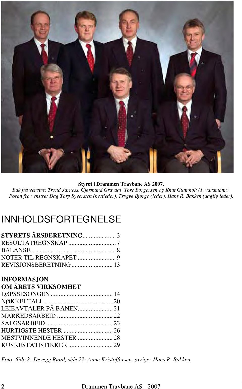 .. 7 BALANSE... 8 NOTER TIL REGNSKAPET... 9 REVISJONSBERETNING... 13 INFORMASJON OM ÅRETS VIRKSOMHET LØPSSESONGEN... 14 NØKKELTALL... 20 LEIEAVTALER PÅ BANEN.