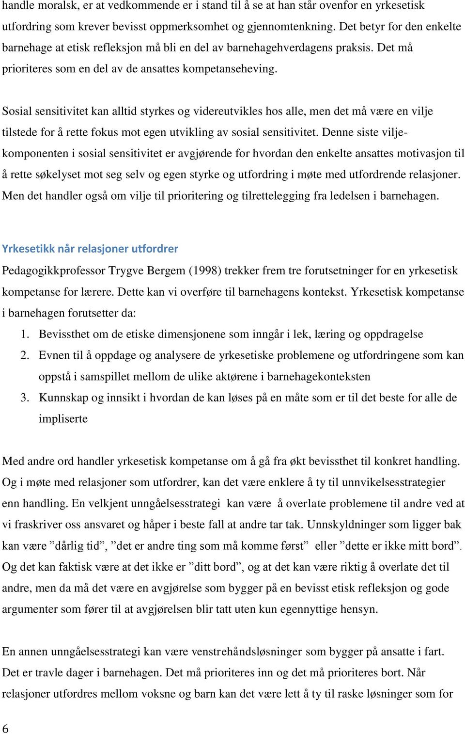 Sosial sensitivitet kan alltid styrkes og videreutvikles hos alle, men det må være en vilje tilstede for å rette fokus mot egen utvikling av sosial sensitivitet.