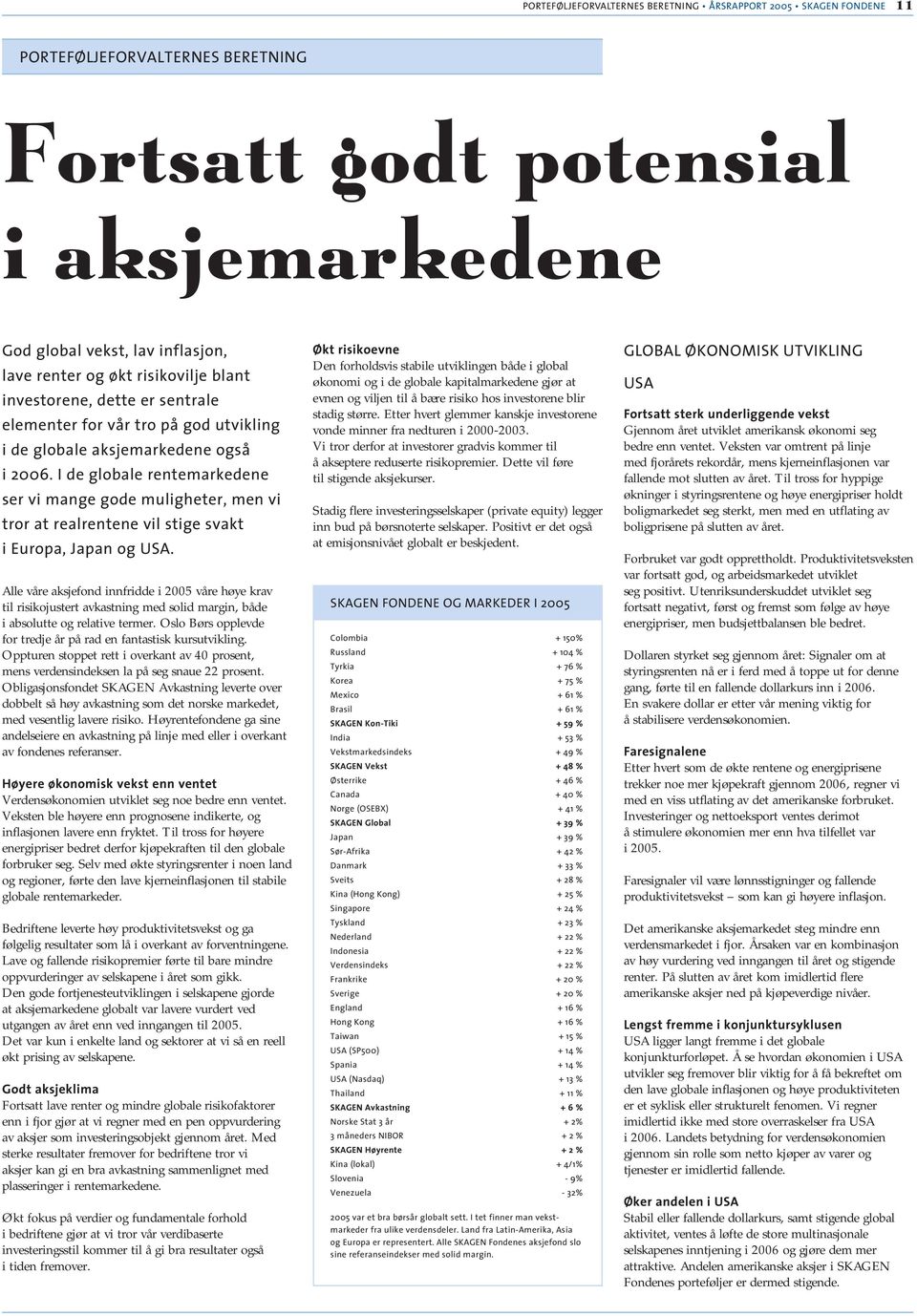 I de globale rentemarkedene ser vi mange gode muligheter, men vi tror at realrentene vil stige svakt i Europa, Japan og USA.