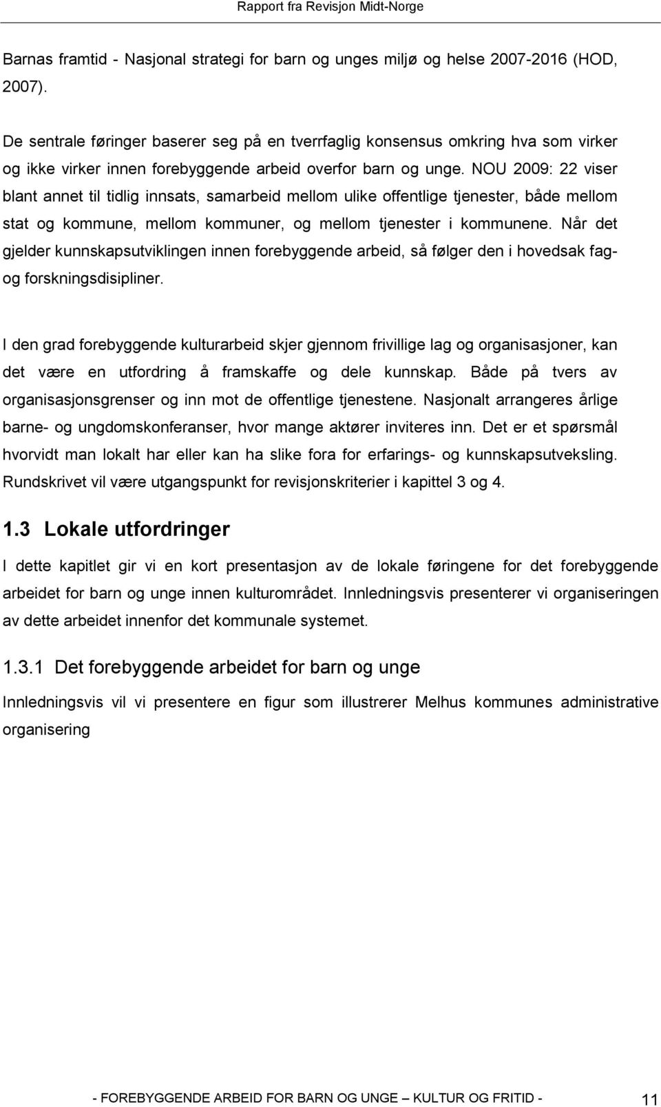 NOU 2009: 22 viser blant annet til tidlig innsats, samarbeid mellom ulike offentlige tjenester, både mellom stat og kommune, mellom kommuner, og mellom tjenester i kommunene.