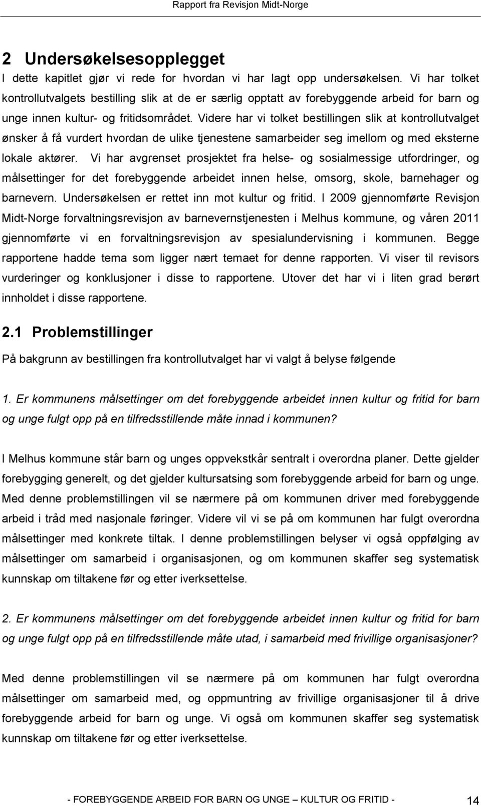 Videre har vi tolket bestillingen slik at kontrollutvalget ønsker å få vurdert hvordan de ulike tjenestene samarbeider seg imellom og med eksterne lokale aktører.