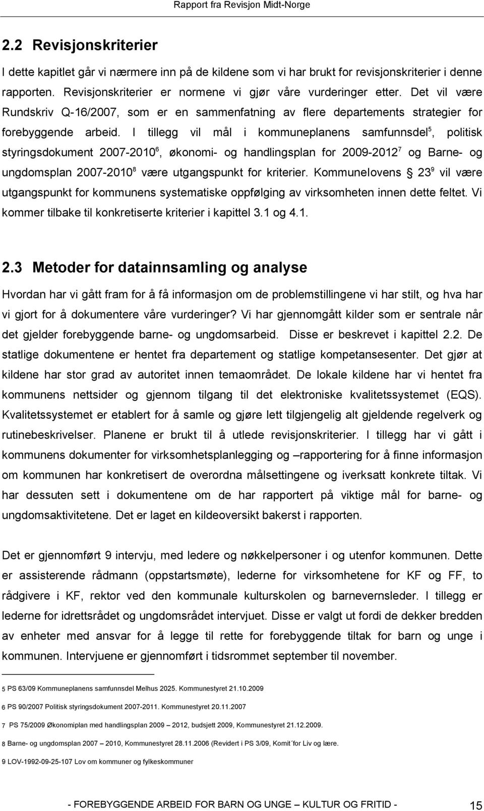 I tillegg vil mål i kommuneplanens samfunnsdel 5, politisk styringsdokument 2007-2010 6, økonomi- og handlingsplan for 2009-2012 7 og Barne- og ungdomsplan 2007-2010 8 være utgangspunkt for kriterier.