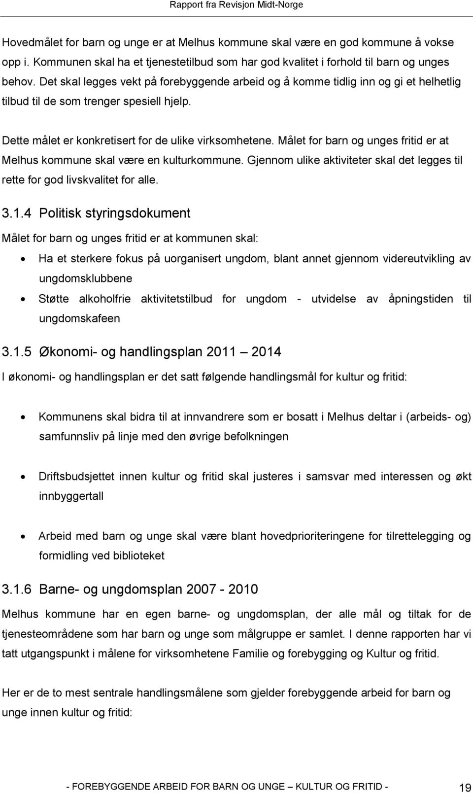 Målet for barn og unges fritid er at Melhus kommune skal være en kulturkommune. Gjennom ulike aktiviteter skal det legges til rette for god livskvalitet for alle. 3.1.