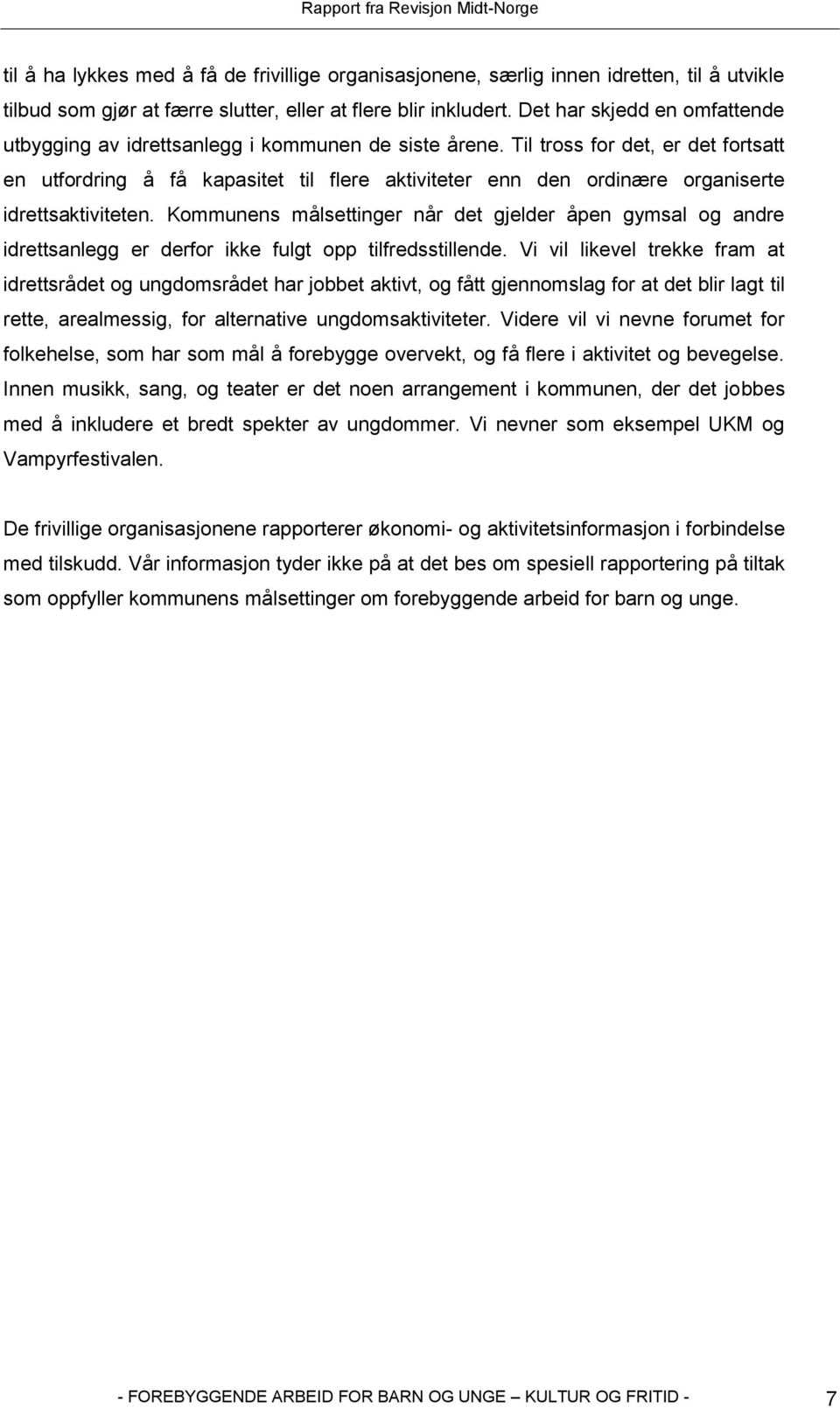 Til tross for det, er det fortsatt en utfordring å få kapasitet til flere aktiviteter enn den ordinære organiserte idrettsaktiviteten.