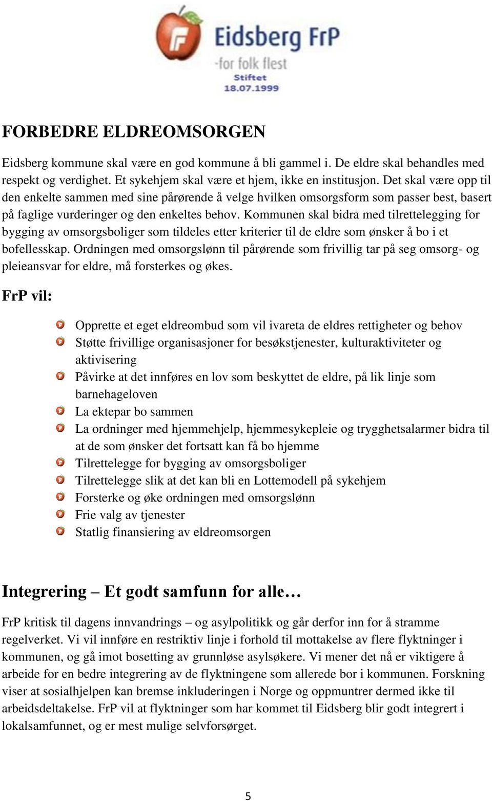 Kommunen skal bidra med tilrettelegging for bygging av omsorgsboliger som tildeles etter kriterier til de eldre som ønsker å bo i et bofellesskap.