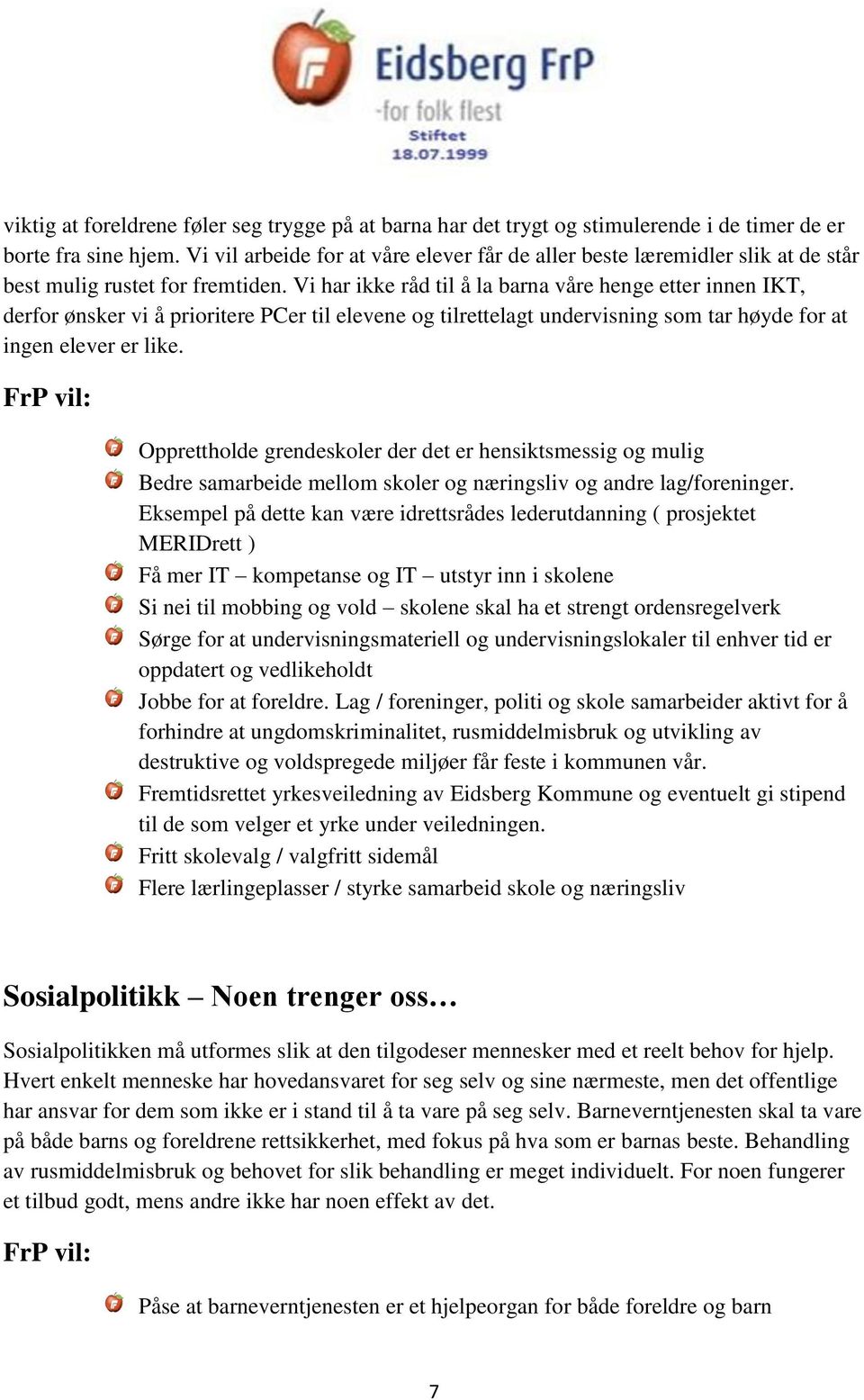 Vi har ikke råd til å la barna våre henge etter innen IKT, derfor ønsker vi å prioritere PCer til elevene og tilrettelagt undervisning som tar høyde for at ingen elever er like.