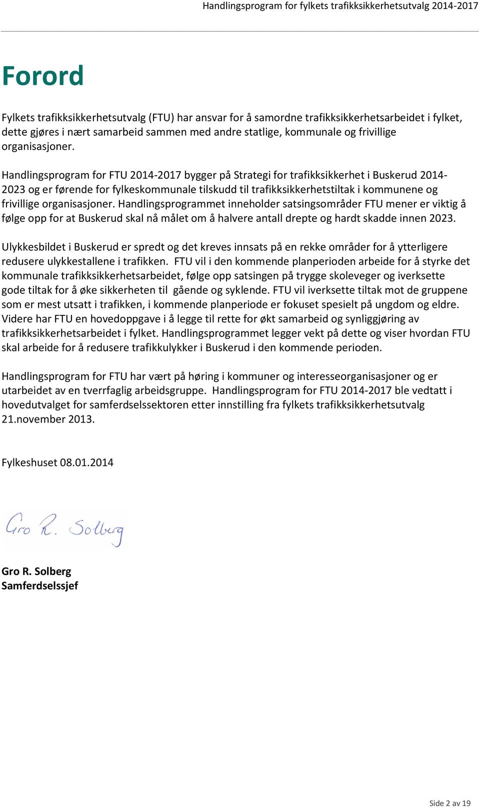 Handlingsprogram for FTU 2014-2017 bygger på Strategi for trafikksikkerhet i Buskerud 2014-2023 og er førende for fylkeskommunale tilskudd til trafikksikkerhetstiltak i kommunene og frivillige 