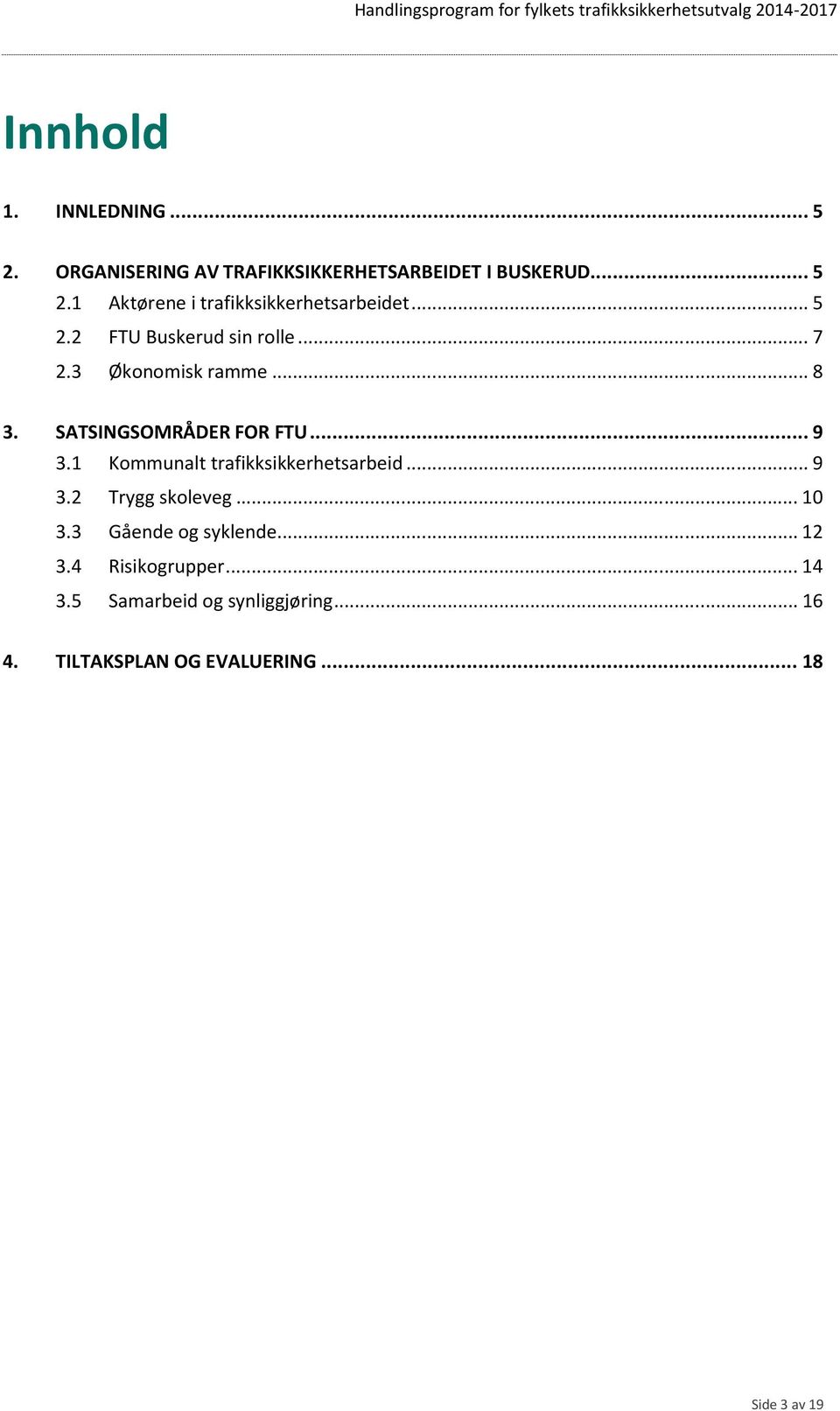 1 Kommunalt trafikksikkerhetsarbeid... 9 3.2 Trygg skoleveg... 10 3.3 Gående og syklende... 12 3.