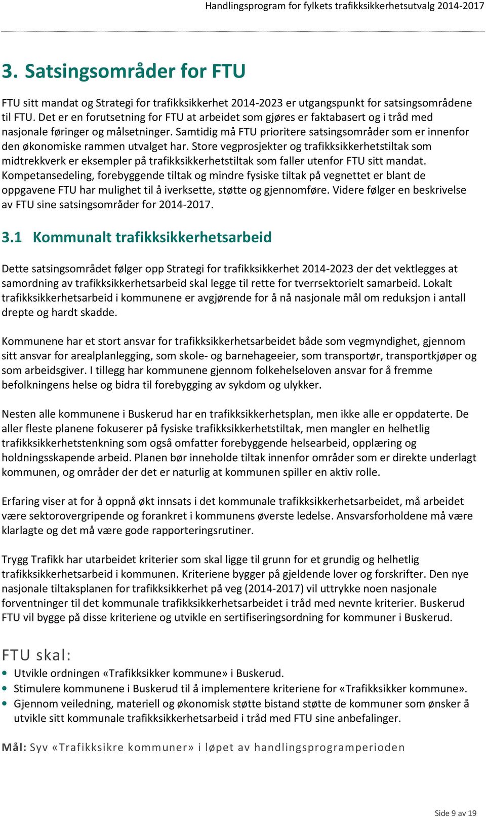 Samtidig må FTU prioritere satsingsområder som er innenfor den økonomiske rammen utvalget har.