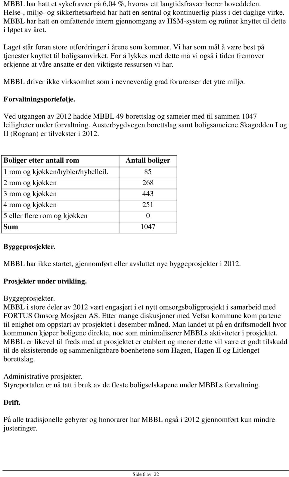 Vi har som mål å være best på tjenester knyttet til boligsamvirket. For å lykkes med dette må vi også i tiden fremover erkjenne at våre ansatte er den viktigste ressursen vi har.