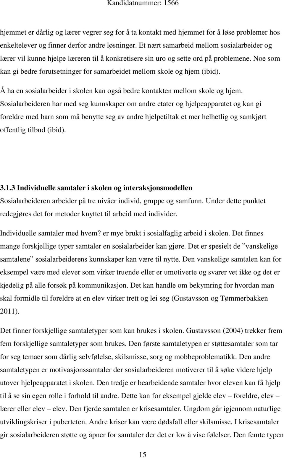 Noe som kan gi bedre forutsetninger for samarbeidet mellom skole og hjem (ibid). Å ha en sosialarbeider i skolen kan også bedre kontakten mellom skole og hjem.