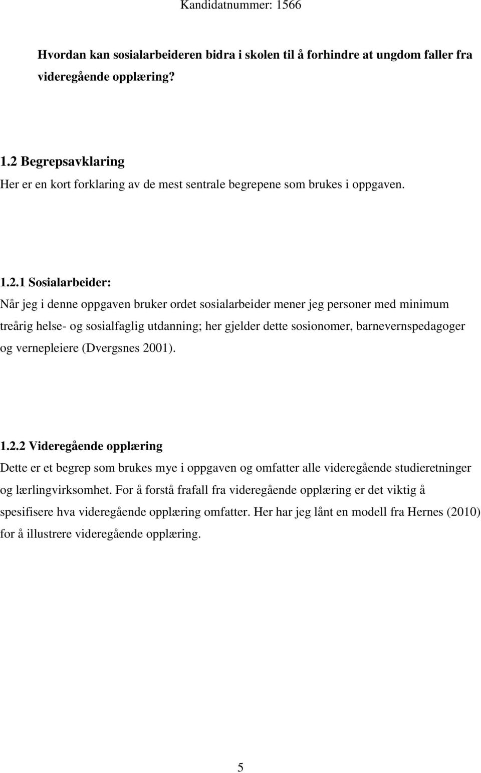 med minimum treårig helse- og sosialfaglig utdanning; her gjelder dette sosionomer, barnevernspedagoger og vernepleiere (Dvergsnes 20