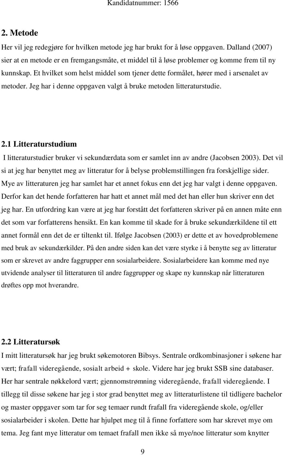 Et hvilket som helst middel som tjener dette formålet, hører med i arsenalet av metoder. Jeg har i denne oppgaven valgt å bruke metoden litteraturstudie. 2.