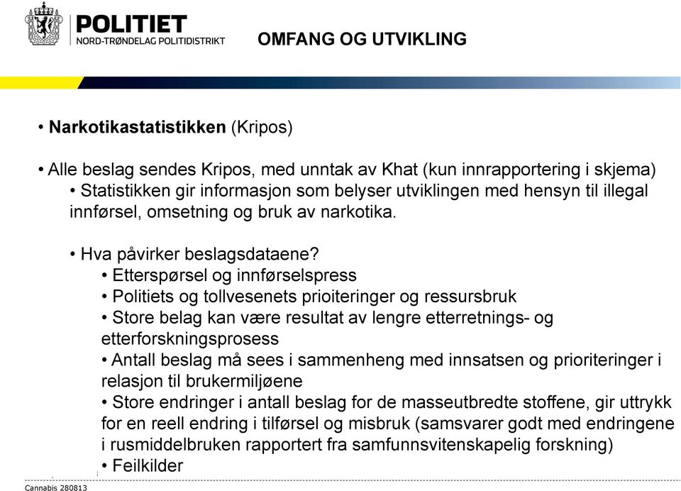 Etterspørsel og innførselspress Politiets og tollvesenets prioiteringer og ressursbruk Store belag kan være resultat av lengre etterretnings- og etterforskningsprosess Antall beslag må sees i