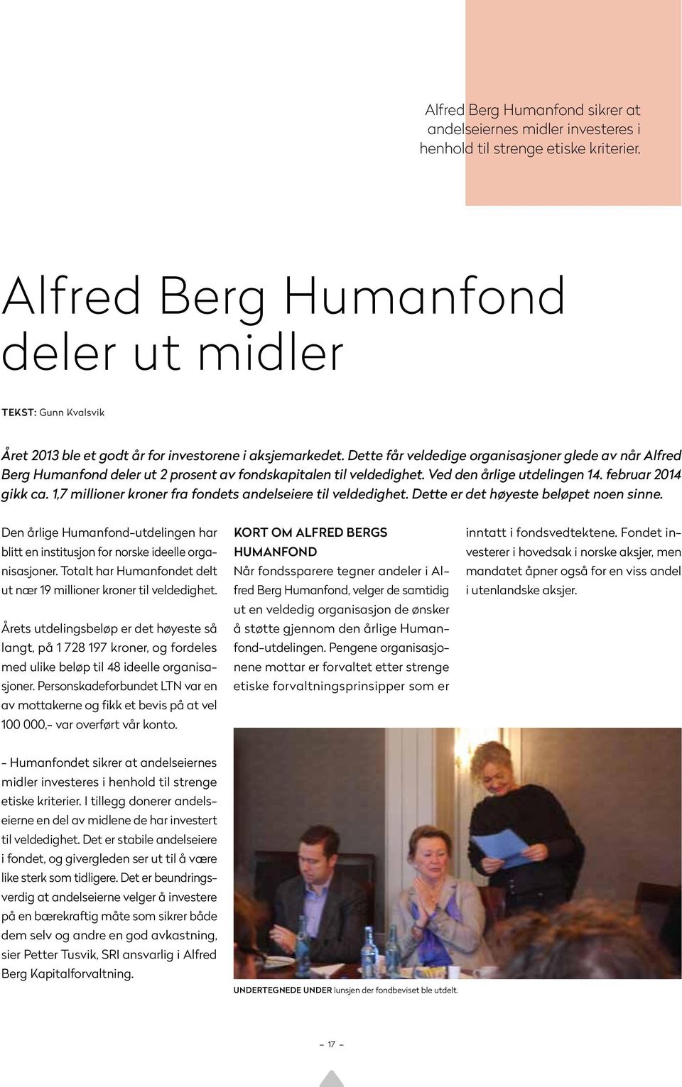 Dette får veldedige organisasjoner glede av når Alfred Berg Humanfond deler ut 2 prosent av fondskapitalen til veldedighet. Ved den årlige utdelingen 14. februar 2014 gikk ca.