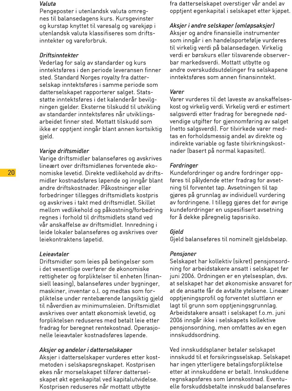 Driftsinntekter Vederlag for salg av standarder og kurs inntektsføres i den periode leveransen finner sted.