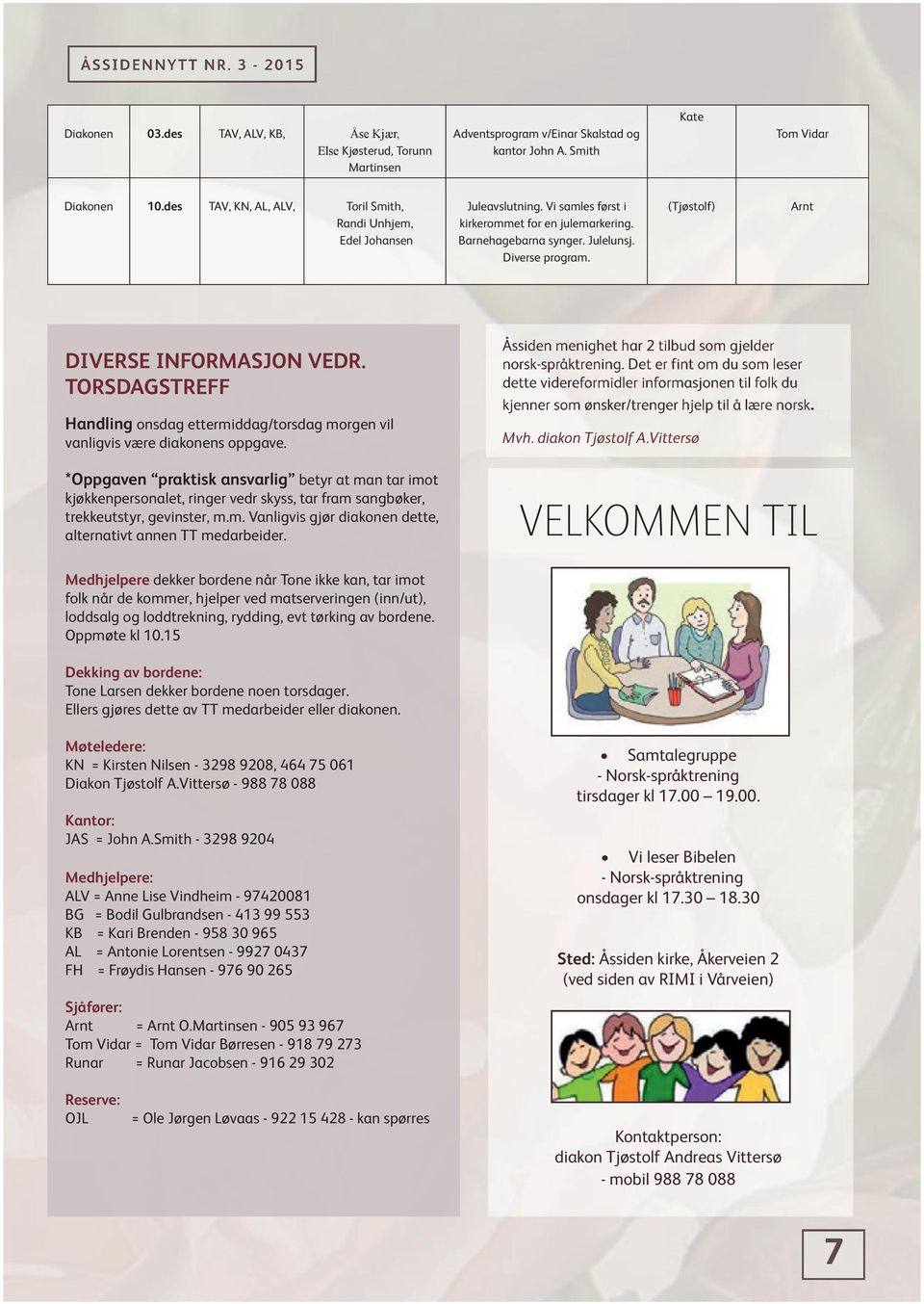 (Tjøstolf) Arnt DIVERSE INFORMASJON VEDR. TORSDAGSTREFF Handling onsdag ettermiddag/torsdag morgen vil vanligvis være diakonens oppgave.