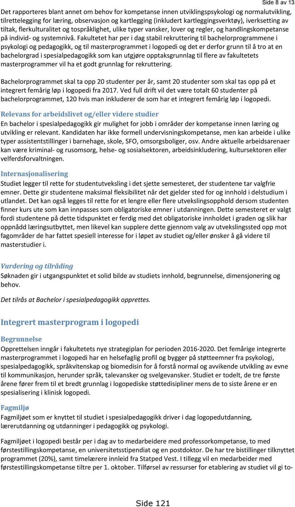 Fakultetet har per i dag stabil rekruttering til bachelorprogrammene i psykologi og pedagogikk, og til masterprogrammet i logopedi og det er derfor grunn til å tro at en bachelorgrad i