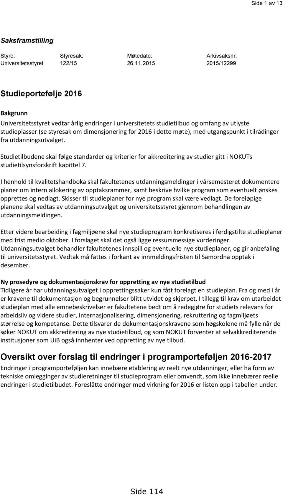 dette møte), med utgangspunkt i tilrådinger fra utdanningsutvalget. Studietilbudene skal følge standarder og kriterier for akkreditering av studier gitt i NOKUTs studietilsynsforskrift kapittel 7.