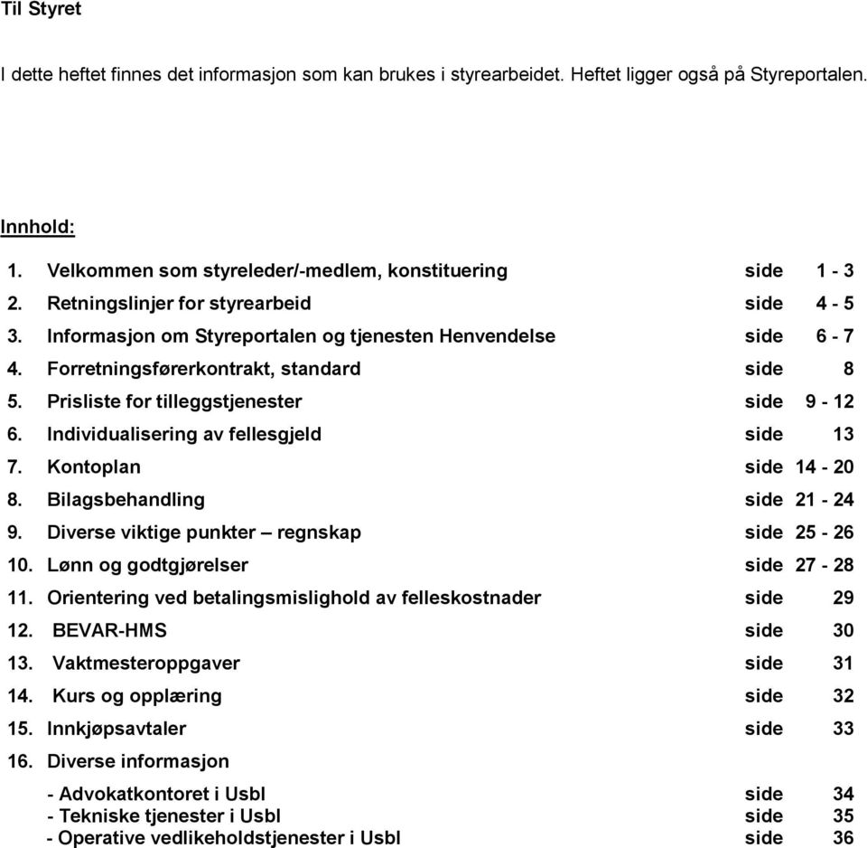 Individualisering av fellesgjeld side 13 7. Kontoplan side 14-20 8. Bilagsbehandling side 21-24 9. Diverse viktige punkter regnskap side 25-26 10. Lønn og godtgjørelser side 27-28 11.