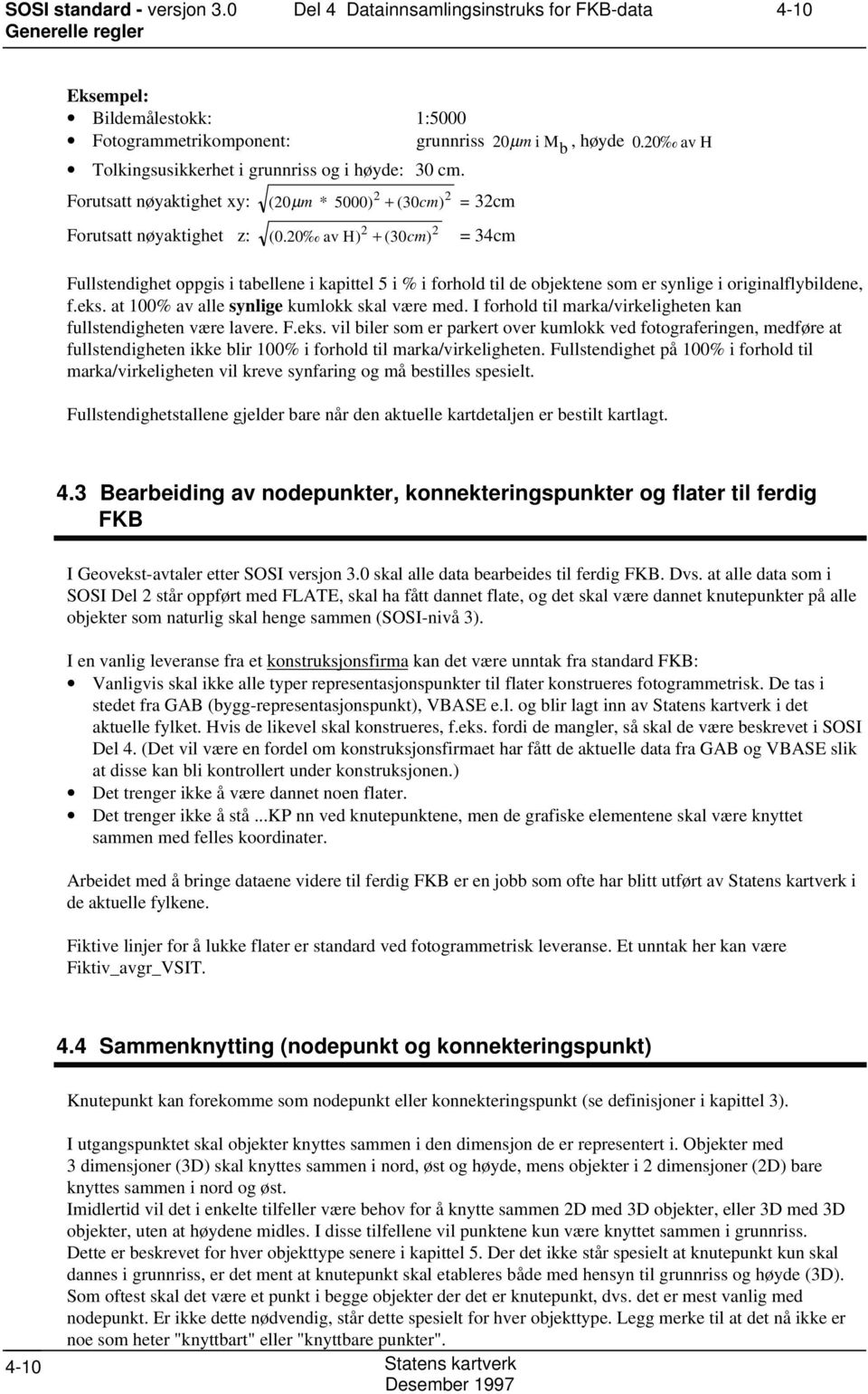 20 av H ) + ( 30cm ) = 34cm Fullstendighet oppgis i tabellene i kapittel 5 i % i forhold til de objektene som er synlige i originalflybildene, f.eks. at 100% av alle synlige kumlokk skal være med.