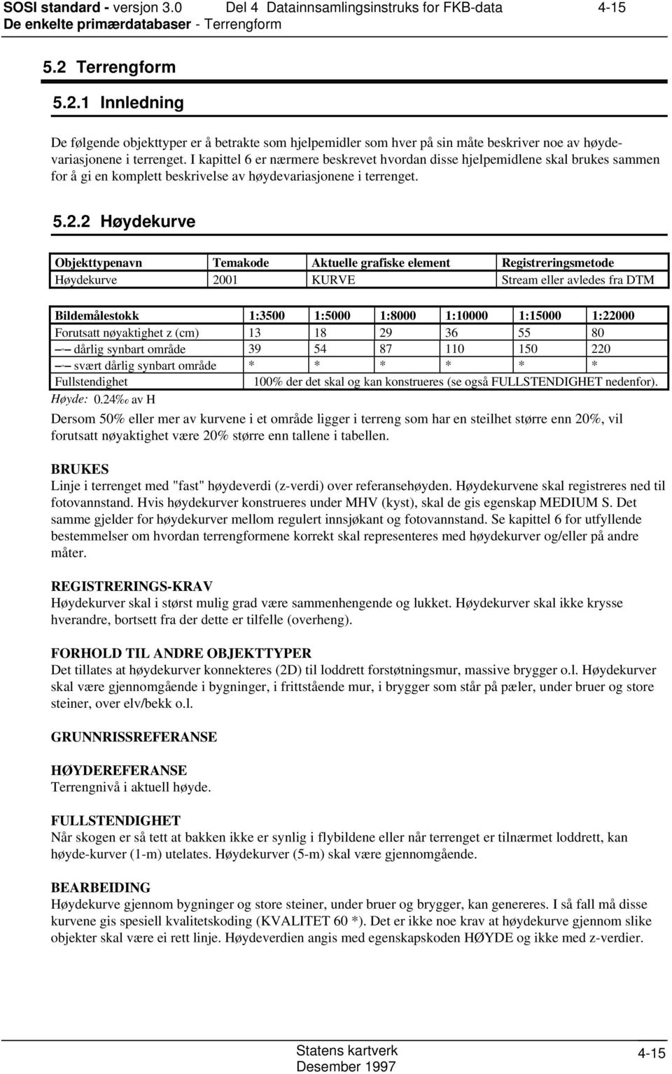 I kapittel 6 er nærmere beskrevet hvordan disse hjelpemidlene skal brukes sammen for å gi en komplett beskrivelse av høydevariasjonene i terrenget. 5.2.