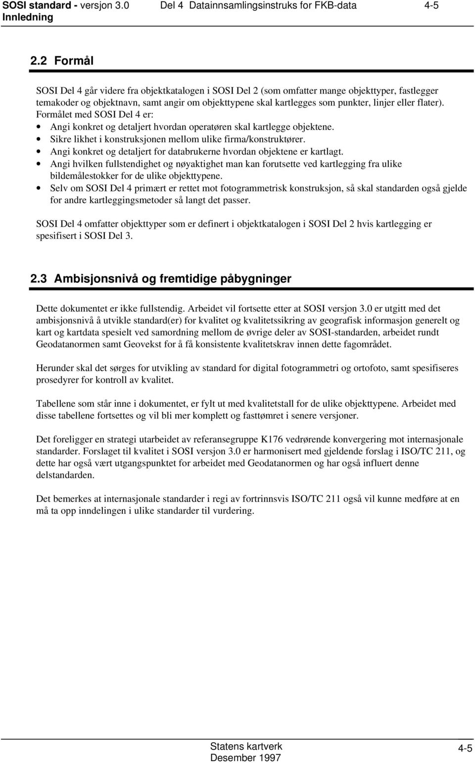 eller flater). Formålet med SOSI Del 4 er: Angi konkret og detaljert hvordan operatøren skal kartlegge objektene. Sikre likhet i konstruksjonen mellom ulike firma/konstruktører.