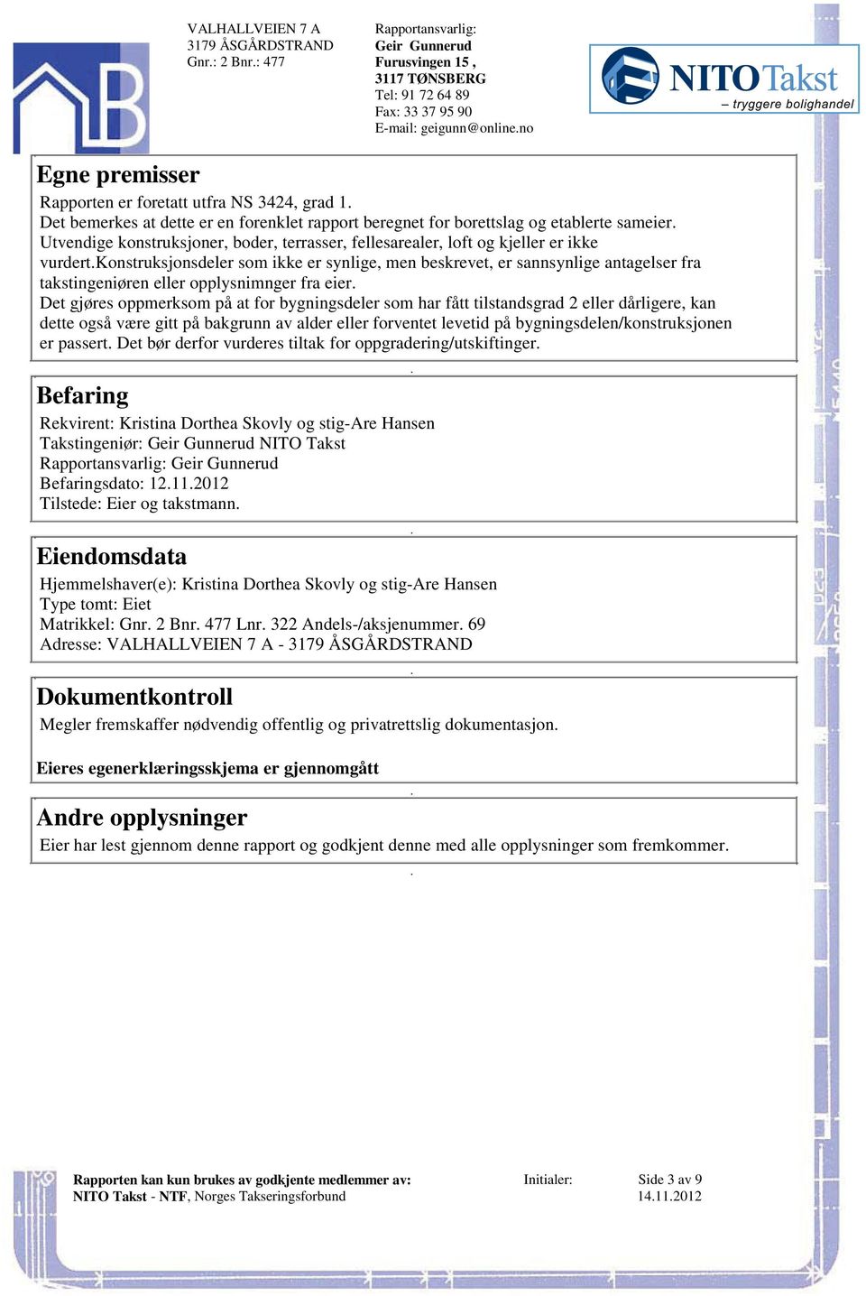 Utvendige konstruksjoner, boder, terrasser, fellesarealer, loft og kjeller er ikke vurdert.