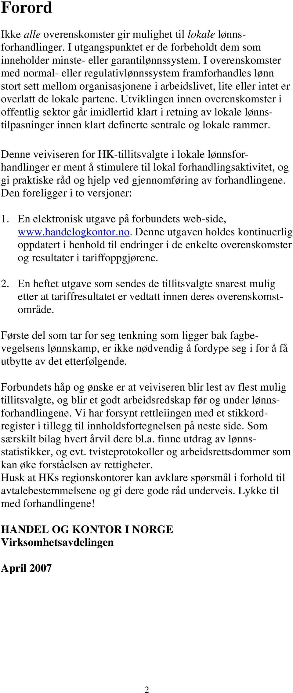 Utviklingen innen overenskomster i offentlig sektor går imidlertid klart i retning av lokale lønnstilpasninger innen klart definerte sentrale og lokale rammer.