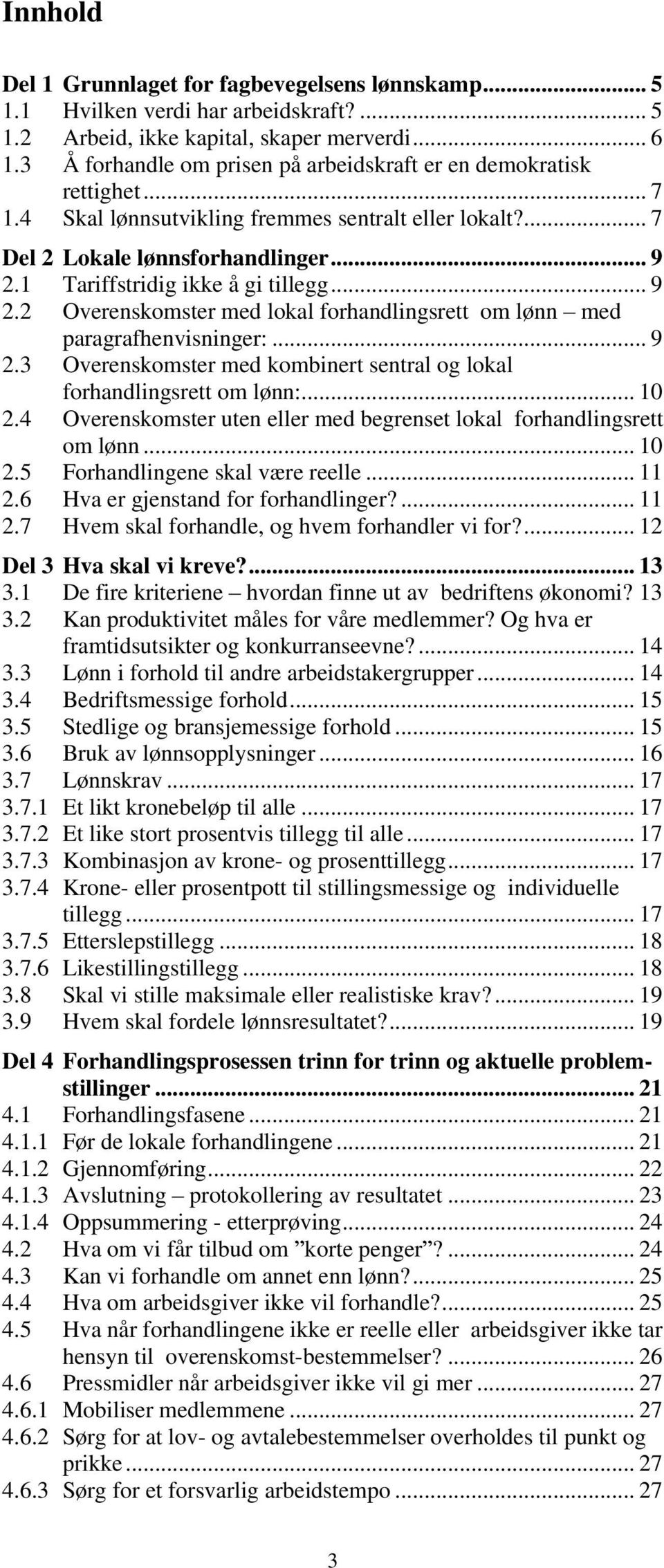 1 Tariffstridig ikke å gi tillegg... 9 2.2 Overenskomster med lokal forhandlingsrett om lønn med paragrafhenvisninger:... 9 2.3 Overenskomster med kombinert sentral og lokal forhandlingsrett om lønn:.