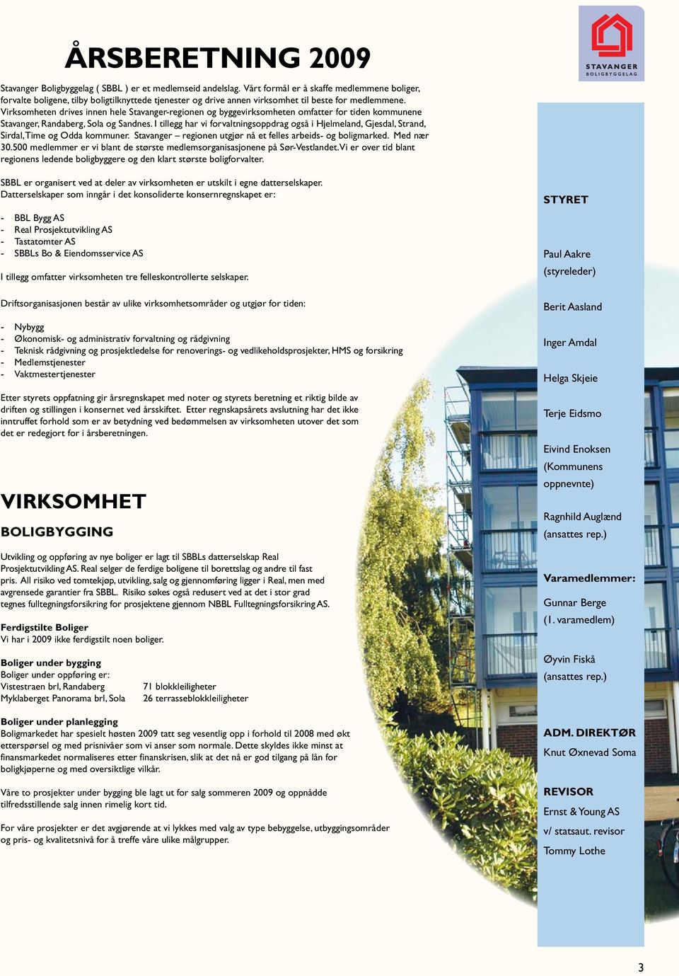 Virksomheten drives innen hele Stavanger-regionen og byggevirksomheten omfatter for tiden kommunene Stavanger, Randaberg, Sola og Sandnes.