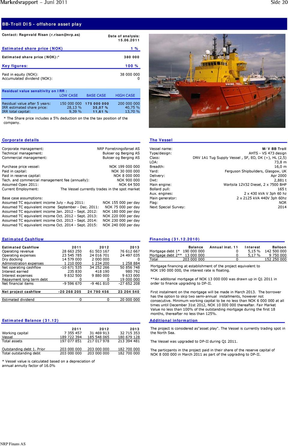 sensitivity on IRR : LOW CASE BASE CASE HIGH CASE Residual value after 5 years: 150 000 000 175 000 000 200 000 000 IRR estimated share price: 28,13 % 35,07 % 40,75 % IRR total capital: 9,39 % 11,61