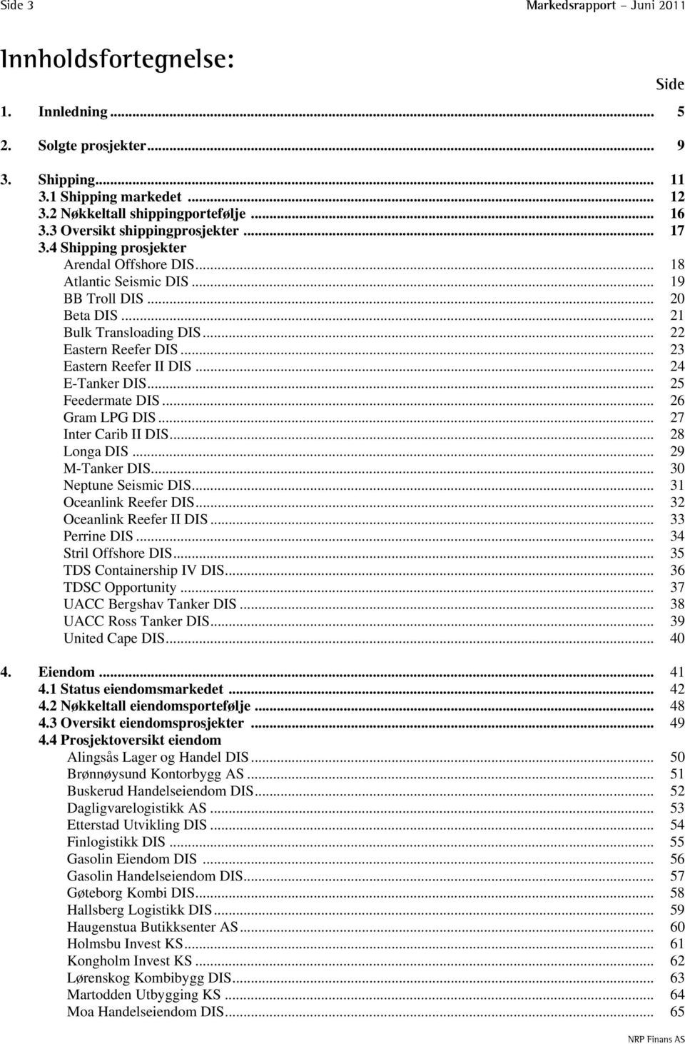 .. 23 Eastern Reefer II DIS... 24 E-Tanker DIS... 25 Feedermate DIS... 26 Gram LPG DIS... 27 Inter Carib II DIS... 28 Longa DIS... 29 M-Tanker DIS... 30 Neptune Seismic DIS... 31 Oceanlink Reefer DIS.