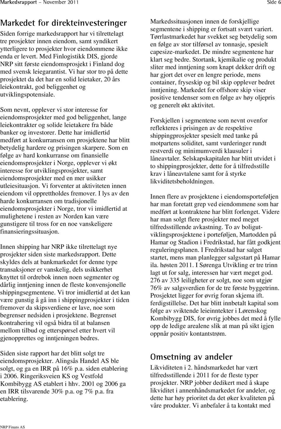 Vi har stor tro på dette prosjektet da det har en solid leietaker, 20 års leiekontrakt, god beliggenhet og utviklingspotensiale.