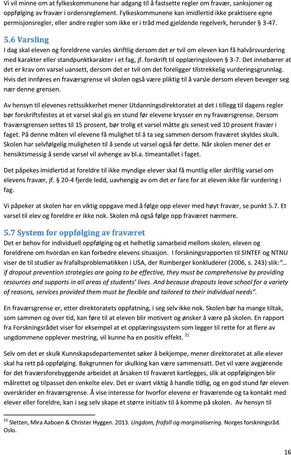 6 Varsling I dagskalelevenog foreldrenevarslesskriftlig dersomdet er tvil om elevenkanfå halvårsvurdering med karaktereller standpunktkarakteri et fag,jf. forskrift til opplæringsloven 3-7.