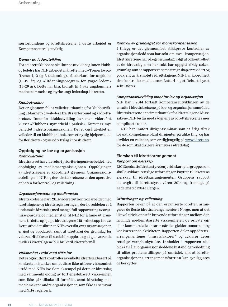 år) og «Utdanningsprogram for yngre ledere» (19-29 år). Dette har bl.a. bidratt til å øke ungdommers medbestemmelse og styrke ungt lederskap i idretten.