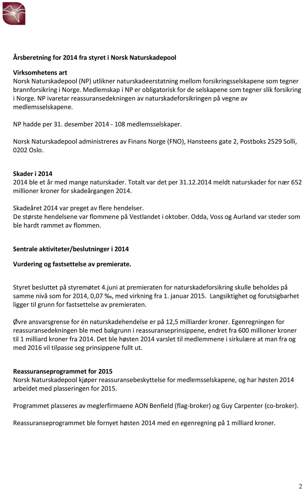 desember 2014-108 medlemsselskaper. Norsk Naturskadepool administreres av (FNO), Hansteens gate 2, Postboks 2529 Solli, 0202 Oslo. Skader i 2014 2014 ble et år med mange naturskader.