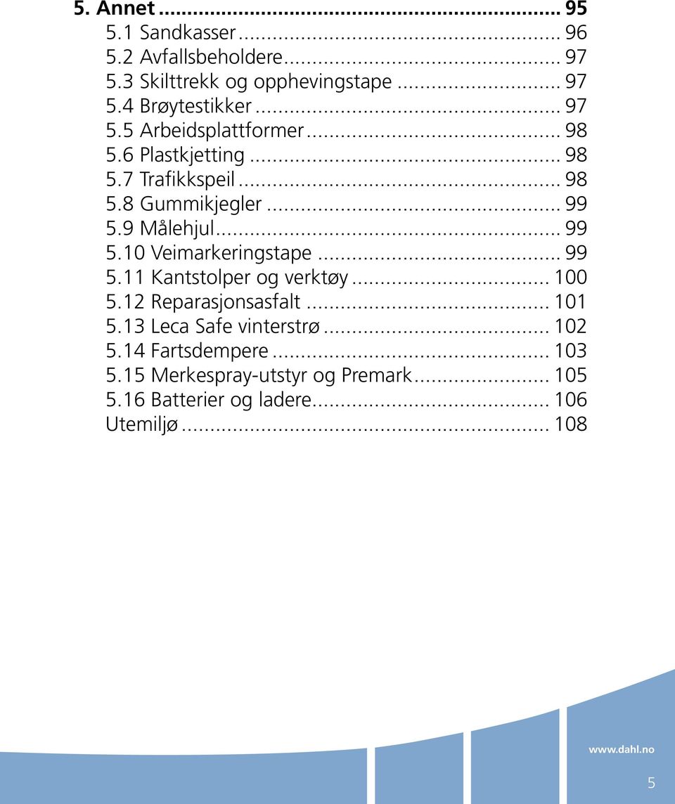 9 Målehjul... 99 5.10 Veimarkeringstape... 99 5.11 Kantstolper og verktøy... 100 5.12 Reparasjonsasfalt... 101 5.