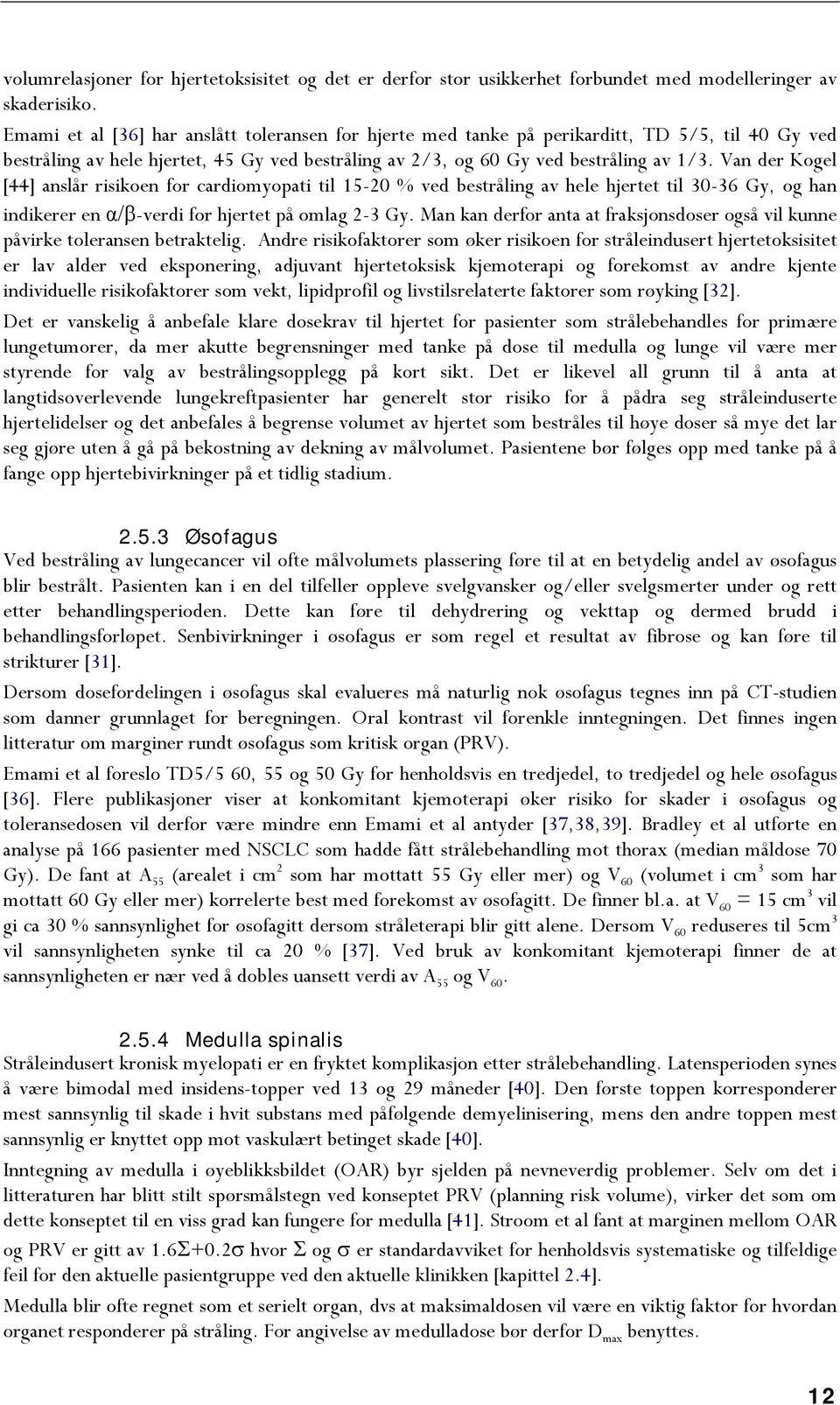 Van der Kogel [44] anslår risikoen for cardiomyopati til 15-20 % ved bestråling av hele hjertet til 30-36 Gy, og han indikerer en α/ -verdi for hjertet på omlag 2-3 Gy.