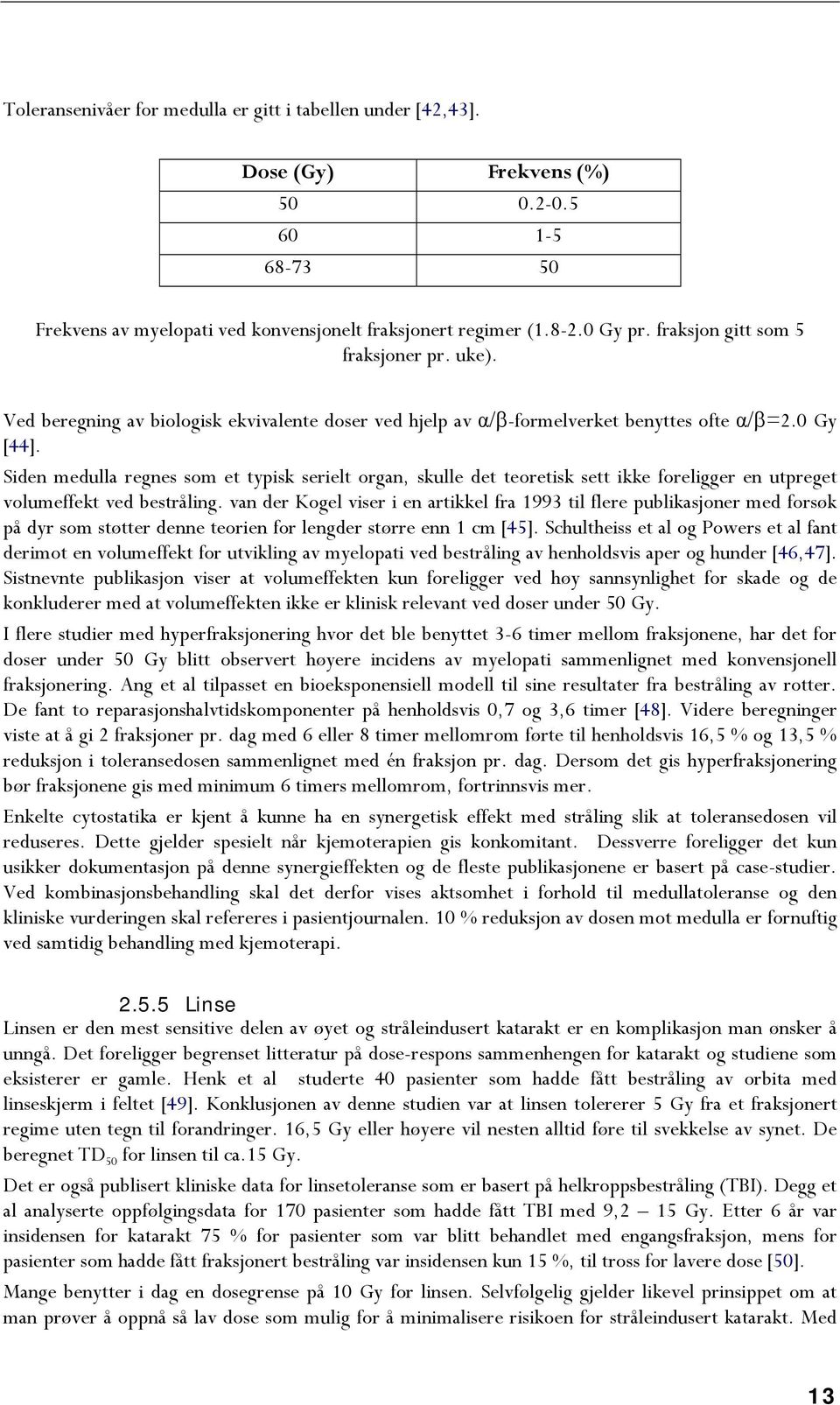 Siden medulla regnes som et typisk serielt organ, skulle det teoretisk sett ikke foreligger en utpreget volumeffekt ved bestråling.