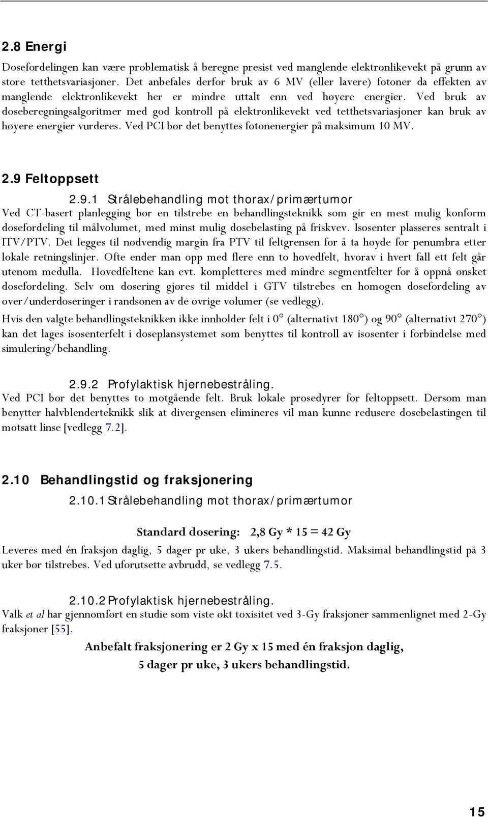 Ved bruk av doseberegningsalgoritmer med god kontroll på elektronlikevekt ved tetthetsvariasjoner kan bruk av høyere energier vurderes. Ved PCI bør det benyttes fotonenergier på maksimum 10 MV. 2.