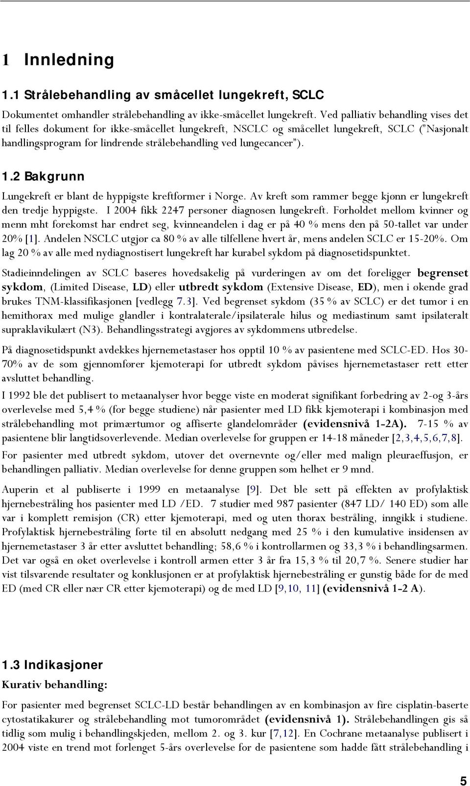 1.2 Bakgrunn Lungekreft er blant de hyppigste kreftformer i Norge. Av kreft som rammer begge kjønn er lungekreft den tredje hyppigste. I 2004 fikk 2247 personer diagnosen lungekreft.