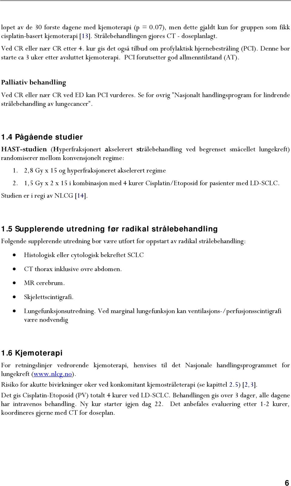 Palliativ behandling Ved CR eller nær CR ved ED kan PCI vurderes. Se for øvrig Nasjonalt handlingsprogram for lindrende strålebehandling av lungecancer. 1.