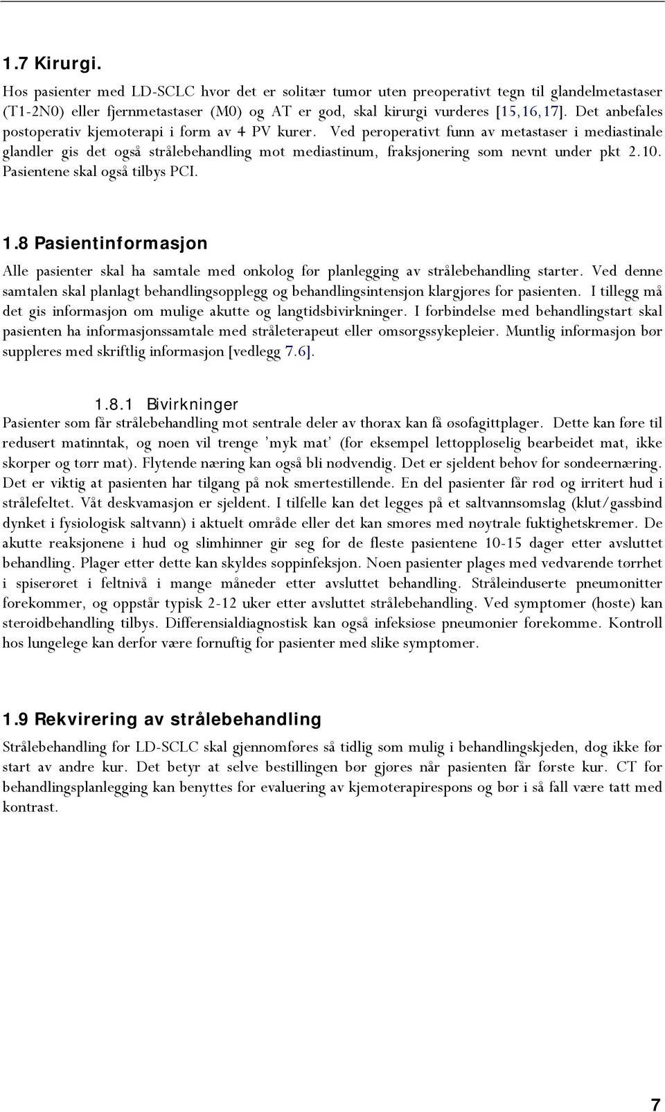 Ved peroperativt funn av metastaser i mediastinale glandler gis det også strålebehandling mot mediastinum, fraksjonering som nevnt under pkt 2.10. Pasientene skal også tilbys PCI. 1.