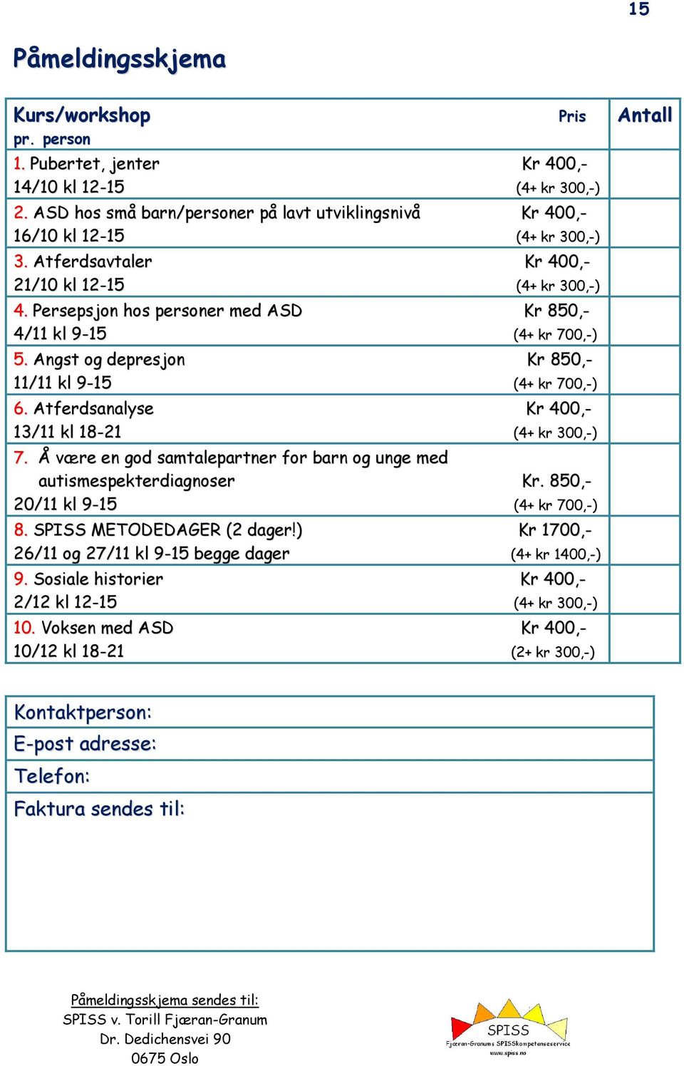 Atferdsanalyse Kr 400,- 13/11 kl 18-21 (4+ kr 300,-) 7. Å være en god samtalepartner for barn og unge med autismespekterdiagnoser Kr. 850,- 20/11 kl 9-15 (4+ kr 700,-) 8. SPISS METODEDAGER (2 dager!