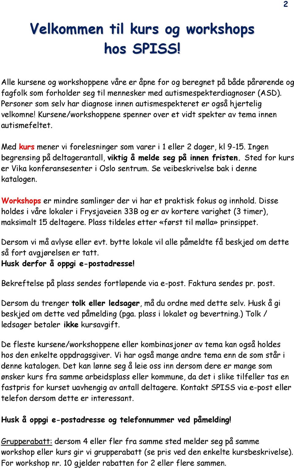 Med kurs mener vi forelesninger som varer i 1 eller 2 dager, kl 9-15. Ingen begrensing på deltagerantall, viktig å melde seg på innen fristen. Sted for kurs er Vika konferansesenter i Oslo sentrum.