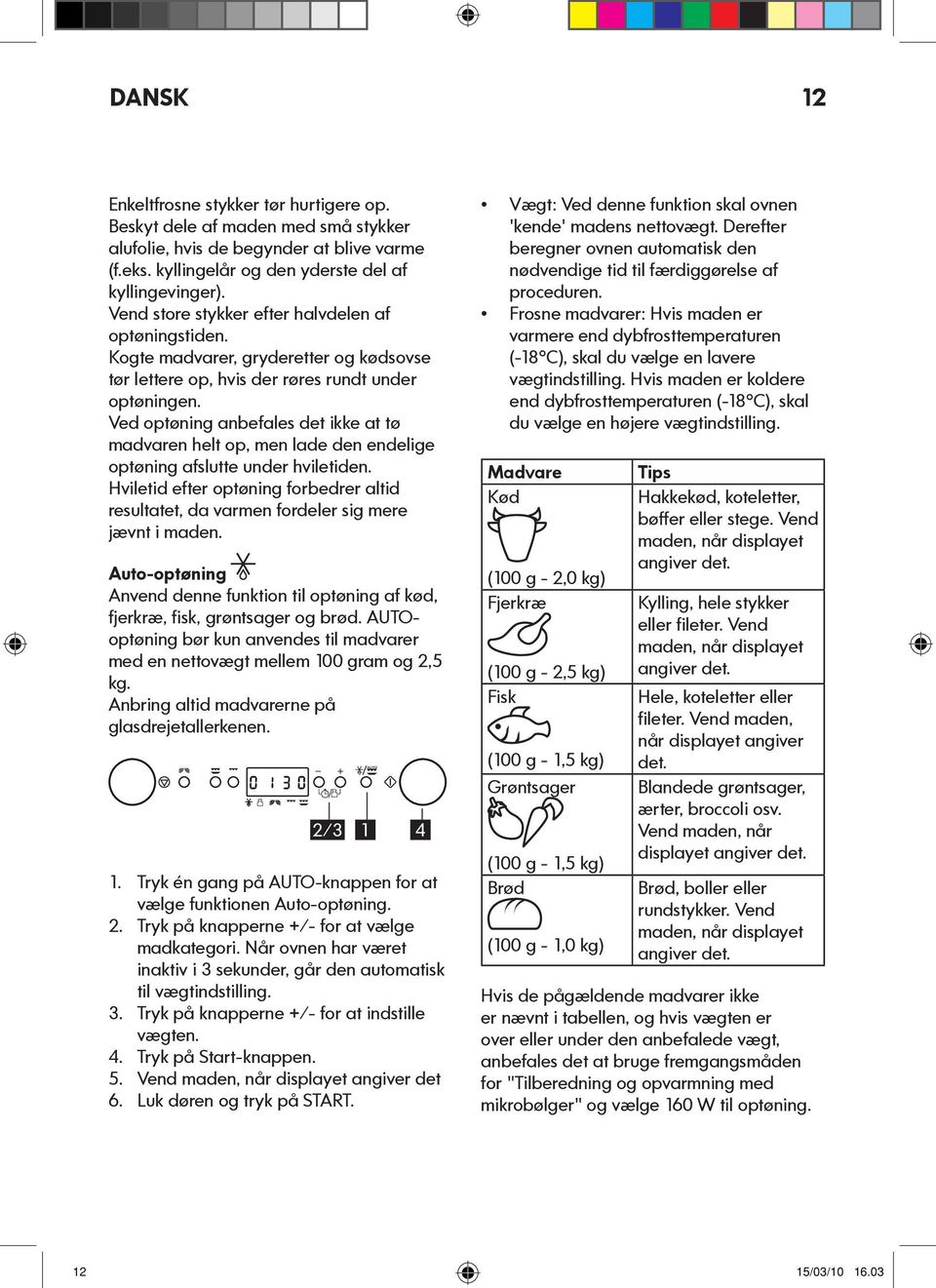 Ved optønng anbefales det kke at tø madvaren helt op, men lade den endelge optønng afslutte under hvletden. Hvletd efter optønng forbedrer altd resultatet, da varmen fordeler sg mere jævnt maden.